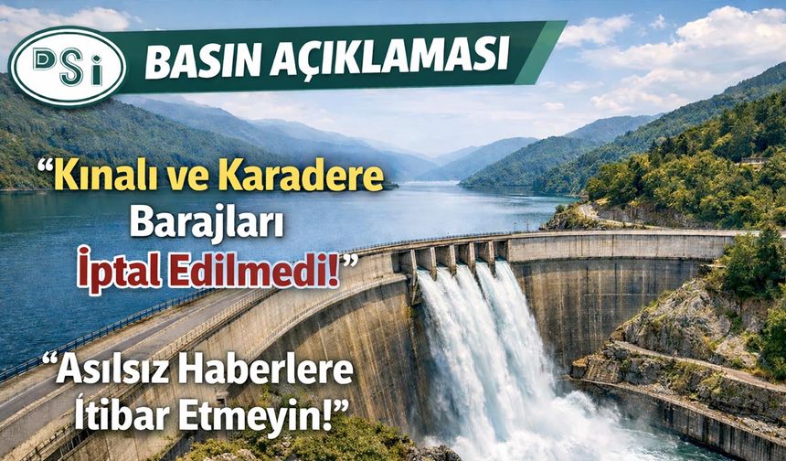DSİ’den Yalanlama Geldi: “Kınalı ve Karadere Barajı İptal Olmadı”