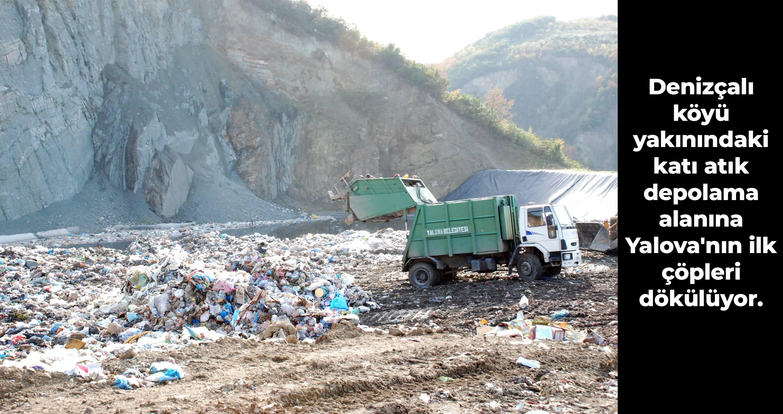 Foto 4 Denizçalı Köyü Yakınındaki Katı Atık Depolama Alanına Yalova'nın Ilk Çöpleri Dökülüyor.