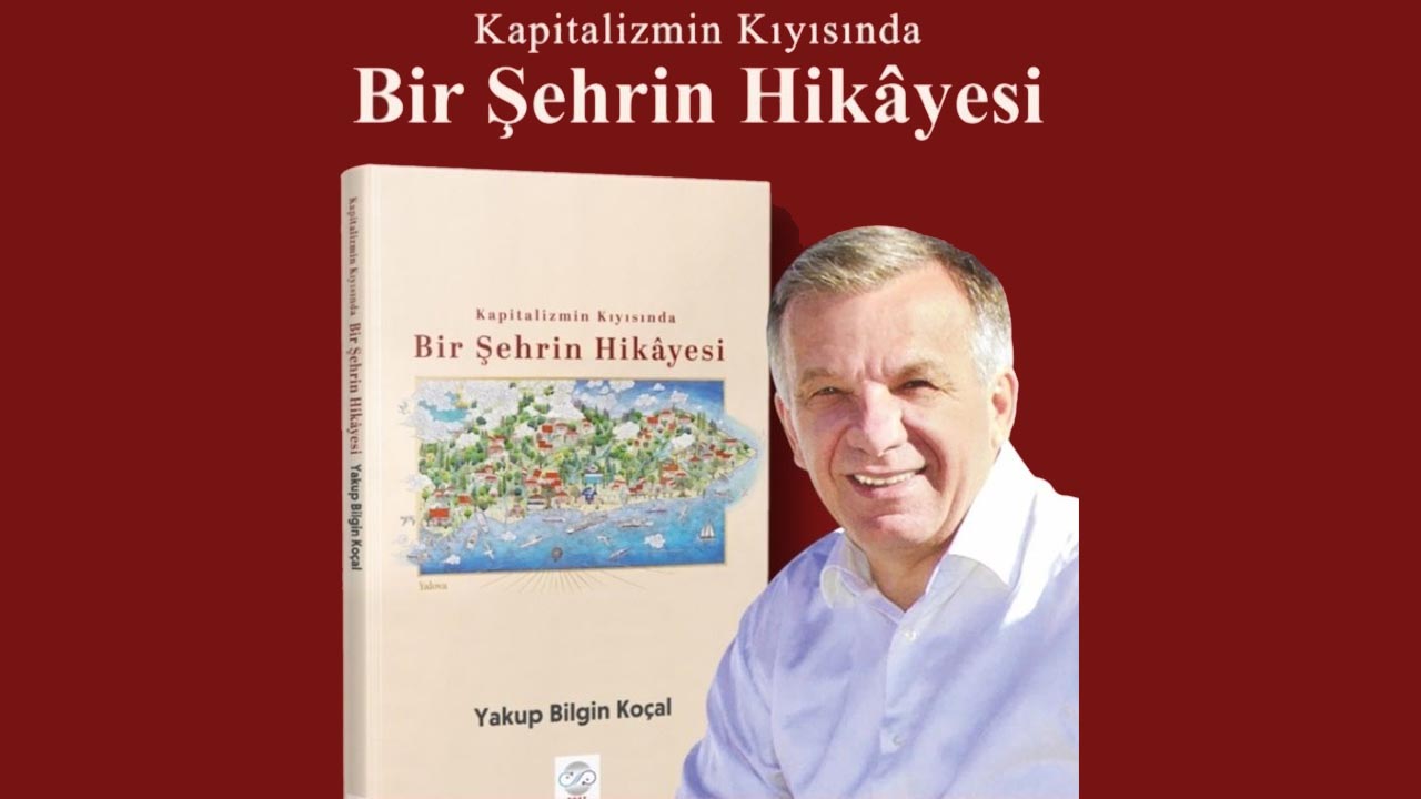 Yalova Eski Belediye Baskan Yazar Yakup Bilgin Kocal Kitap Bir Sehrin Hikayesi Kapitalizm Elestiri (1)